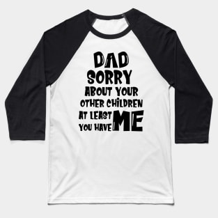 DAD Sorry About Your Other Children At Least You Have Me, Design For Daddy Baseball T-Shirt